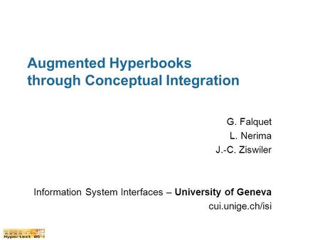 Augmented Hyperbooks through Conceptual Integration G. Falquet L. Nerima J.-C. Ziswiler Information System Interfaces – University of Geneva cui.unige.ch/isi.