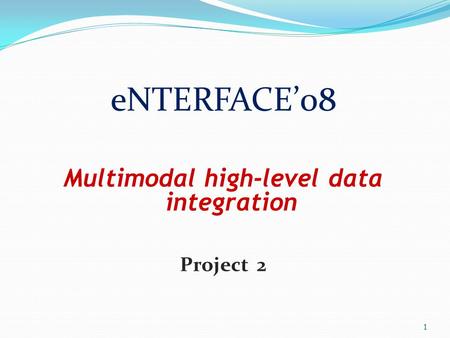 ENTERFACE’08 Multimodal high-level data integration Project 2 1.
