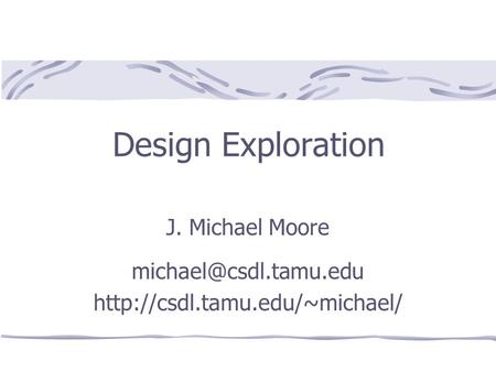 Design Exploration J. Michael Moore