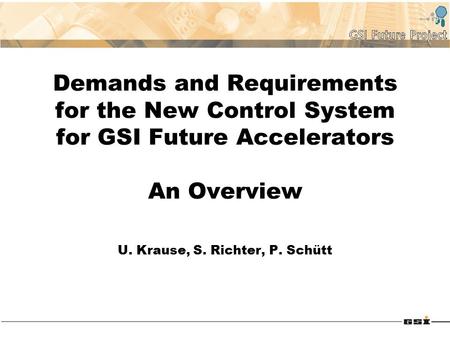Demands and Requirements for the New Control System for GSI Future Accelerators An Overview U. Krause, S. Richter, P. Schütt.