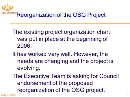 May 9, 2008 Reorganization of the OSG Project The existing project organization chart was put in place at the beginning of 2006. It has worked very well.