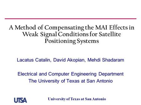 University of Texas at San Antonio A Method of Compensating the MAI Effects in Weak Signal Conditions for Satellite Positioning Systems Lacatus Catalin,