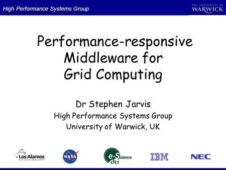 Performance-responsive Middleware for Grid Computing Dr Stephen Jarvis High Performance Systems Group University of Warwick, UK High Performance Systems.