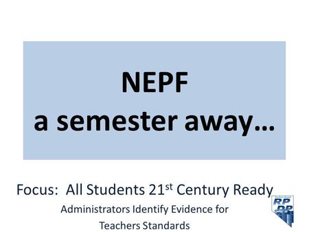 NEPF a semester away… Focus: All Students 21st Century Ready