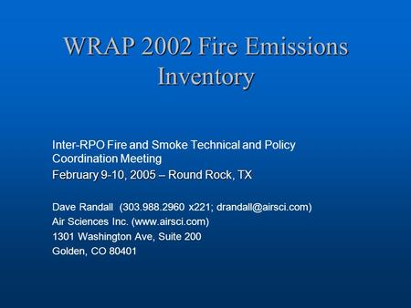 WRAP 2002 Fire Emissions Inventory Inter-RPO Fire and Smoke Technical and Policy Coordination Meeting February 9-10, 2005 – Round Rock, TX Dave Randall.