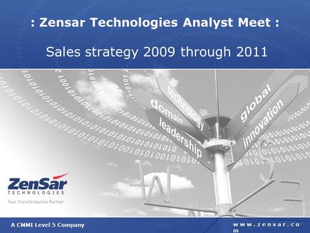 A CMMI Level 5 Company w w w. z e n s a r. c o m : Zensar Technologies Analyst Meet : Sales strategy 2009 through 2011.