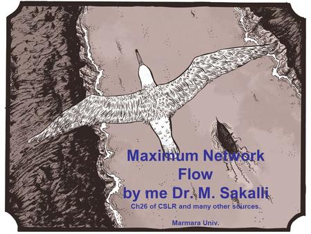 Chapter 26 of CLSR Maximum Network Flow by me Dr. M. Sakalli Ch26 of CSLR and many other sources. Marmara Univ. Picture taken from without permission.