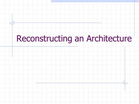 Reconstructing an Architecture. Why Lost documentation No documentation ever Architectural drift Prove conformance.