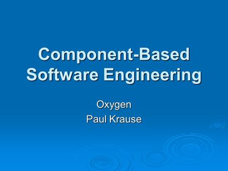Component-Based Software Engineering Oxygen Paul Krause.