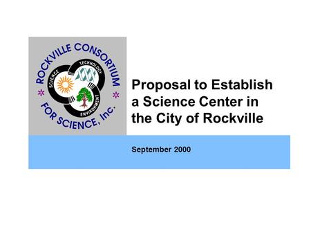 Proposal to Establish a Science Center in the City of Rockville September 2000.