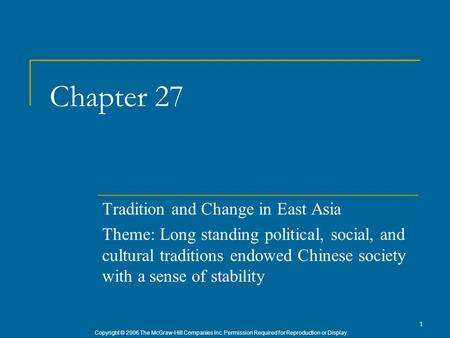 Copyright © 2006 The McGraw-Hill Companies Inc. Permission Required for Reproduction or Display. 1 Chapter 27 Tradition and Change in East Asia Theme: