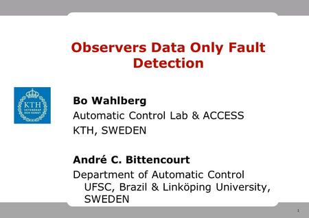 1 Observers Data Only Fault Detection Bo Wahlberg Automatic Control Lab & ACCESS KTH, SWEDEN André C. Bittencourt Department of Automatic Control UFSC,