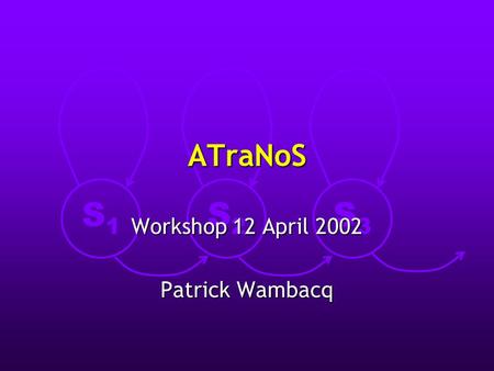 S1S1 S2S2 S3S3 ATraNoS Workshop 12 April 2002 Patrick Wambacq.