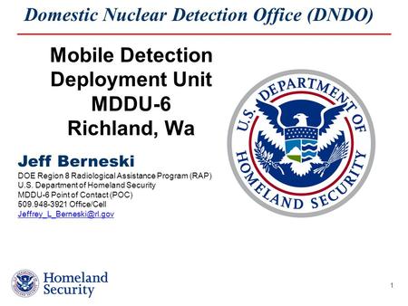 Domestic Nuclear Detection Office (DNDO) 1 Jeff Berneski DOE Region 8 Radiological Assistance Program (RAP) U.S. Department of Homeland Security MDDU-6.