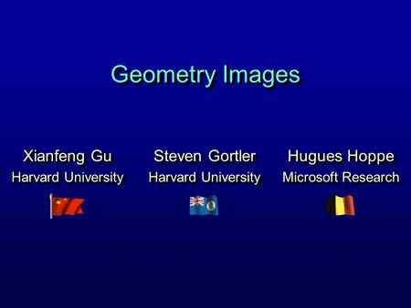 Geometry Images Steven Gortler Harvard University Steven Gortler Harvard University Xianfeng Gu Harvard University Xianfeng Gu Harvard University Hugues.