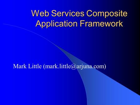 Web Services Composite Application Framework Mark Little