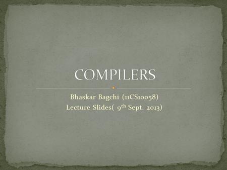Bhaskar Bagchi (11CS10058) Lecture Slides( 9 th Sept. 2013)