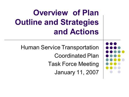 Overview of Plan Outline and Strategies and Actions Human Service Transportation Coordinated Plan Task Force Meeting January 11, 2007.