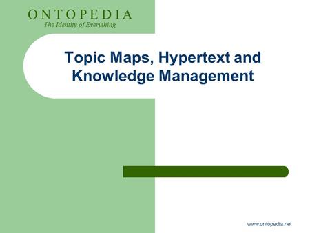 O N T O P E D I A The Identity of Everything www.ontopedia.net Topic Maps, Hypertext and Knowledge Management.
