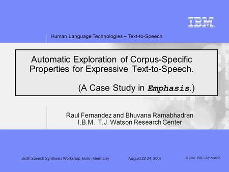 Human Language Technologies – Text-to-Speech © 2007 IBM Corporation Sixth Speech Synthesis Workshop, Bonn, Germany.August 22-24, 2007 Automatic Exploration.