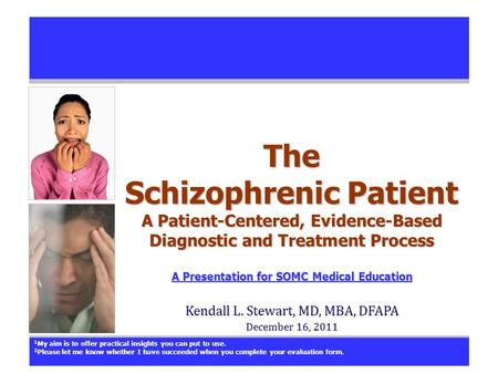 The Schizophrenic Patient A Patient-Centered, Evidence-Based Diagnostic and Treatment Process A Presentation for SOMC Medical Education A Presentation.
