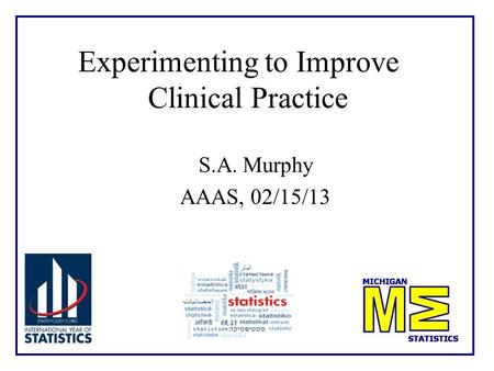Experimenting to Improve Clinical Practice S.A. Murphy AAAS, 02/15/13 TexPoint fonts used in EMF. Read the TexPoint manual before you delete this box.: