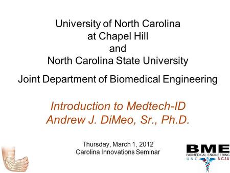 University of North Carolina at Chapel Hill and North Carolina State University Joint Department of Biomedical Engineering Introduction to Medtech-ID Andrew.