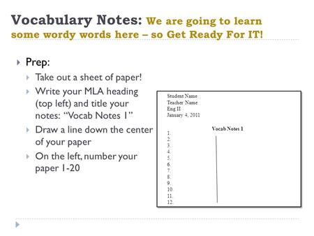 Vocabulary Notes: We are going to learn some wordy words here – so Get Ready For IT!  Prep:  Take out a sheet of paper!  Write your MLA heading (top.