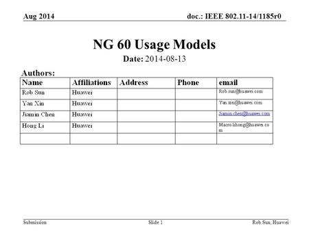 Aug 2014doc.: IEEE 802.11-14/1185r0 SubmissionSlide 1 NG 60 Usage Models Date: 2014-08-13 Authors: Rob Sun, Huawei.