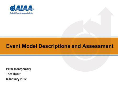 Event Model Descriptions and Assessment Peter Montgomery Tom Duerr 8 January 2012.