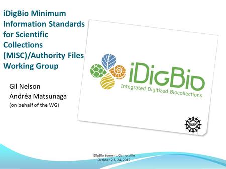 IDigBio Minimum Information Standards for Scientific Collections (MISC)/Authority Files Working Group Gil Nelson Andréa Matsunaga (on behalf of the WG)