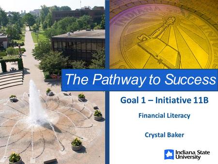 The Pathway to Success Financial Literacy Crystal Baker Goal 1 – Initiative 11B.