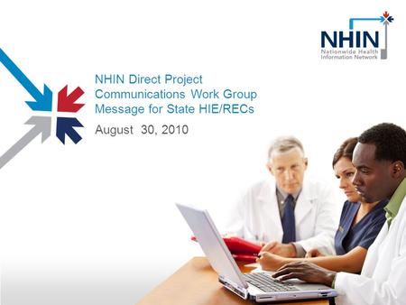 NHIN Direct Project Communications Work Group Message for State HIE/RECs August 30, 2010.