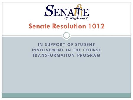 IN SUPPORT OF STUDENT INVOLVEMENT IN THE COURSE TRANSFORMATION PROGRAM Senate Resolution 1012.