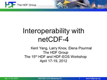 Www.hdfgroup.org The HDF Group Apr. 17-19, 2012HDF/HDF-EOS Workshop XV1 Interoperability with netCDF-4 Kent Yang, Larry Knox, Elena Pourmal The HDF Group.