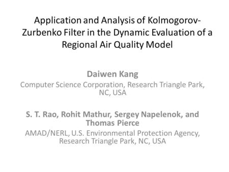 Application and Analysis of Kolmogorov- Zurbenko Filter in the Dynamic Evaluation of a Regional Air Quality Model Daiwen Kang Computer Science Corporation,