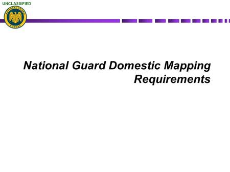 UNCLASSIFIED National Guard Domestic Mapping Requirements.