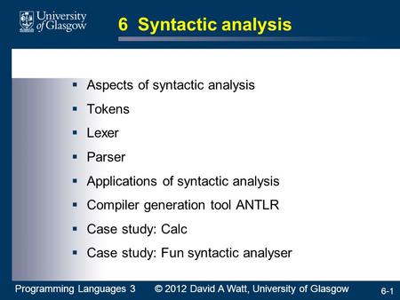 6-1 6 Syntactic analysis  Aspects of syntactic analysis  Tokens  Lexer  Parser  Applications of syntactic analysis  Compiler generation tool ANTLR.