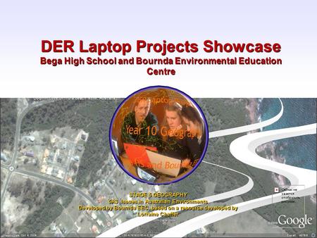 DER Laptop Projects Showcase Bega High School and Bournda Environmental Education Centre STAGE 5 GEOGRAPHY 5A3 Issues in Australian Environments Developed.