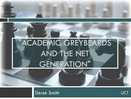 UCT ACADEMIC GREYBEARDS AND THE NET GENERATION Derek Smith 1.