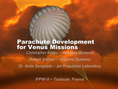 Copyright 2011 | Company Proprietary Parachute Development for Venus Missions Christopher Kelley – Airborne Systems Robert Sinclair – Airborne Systems.