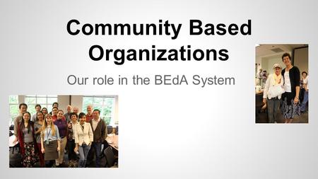 Community Based Organizations Our role in the BEdA System.
