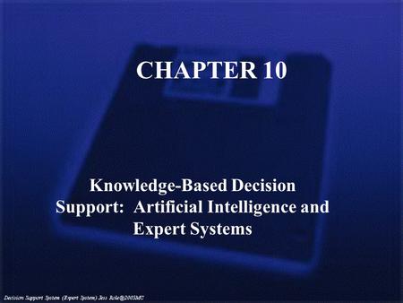 CHAPTER 10 Knowledge-Based Decision Support: Artificial Intelligence and Expert Systems.