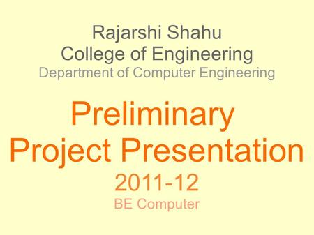 Rajarshi Shahu College of Engineering Department of Computer Engineering Preliminary Project Presentation 2011-12 BE Computer.