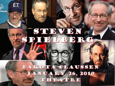 Steven Spielberg Dakota Claussen January 26, 2010 Theatre Dakota Claussen January 26, 2010 Theatre.