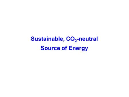 Sustainable, CO 2 -neutral Source of Energy.