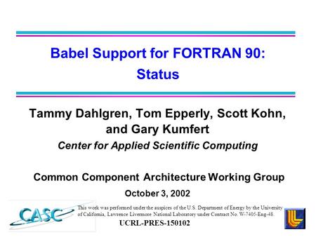 Tammy Dahlgren, Tom Epperly, Scott Kohn, and Gary Kumfert Center for Applied Scientific Computing Common Component Architecture Working Group October 3,