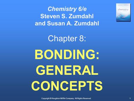 Copyright © Houghton Mifflin Company. All Rights Reserved.1 Chemistry 6/e Steven S. Zumdahl and Susan A. Zumdahl Chapter 8: BONDING: GENERAL CONCEPTS.