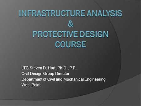 LTC Steven D. Hart, Ph.D., P.E. Civil Design Group Director Department of Civil and Mechanical Engineering West Point.