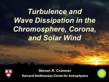 Turbulence and Wave Dissipation in the Chromosphere, Corona, and Solar Wind Steven R. Cranmer Harvard-Smithsonian Center for Astrophysics.